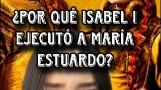 ¿Por qué Isabel I de Inglaterra ejecutó a Maria Estuardo de Escocia?😳