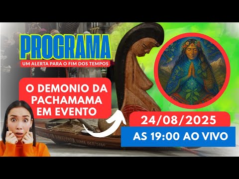 🚨PGM UM ALERTA ! O DEMONIO DA PACHAMAMA EM EVENTOS / AS 19:00 / AO VIVO 24/08/2025