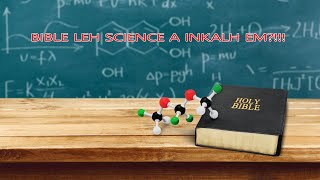 Bible leh Science a inkalh em?!!!!