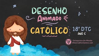 Décimo Oitavo Domingo do Tempo Comum - Ano C - Desenho Animado Católico