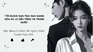 [#truyenaudio]"Tôi Block bạn trai qua mạng: Hóa ra là siêu tổng tài Bắc Kinh"#tìnhyêu #tamtrang#full
