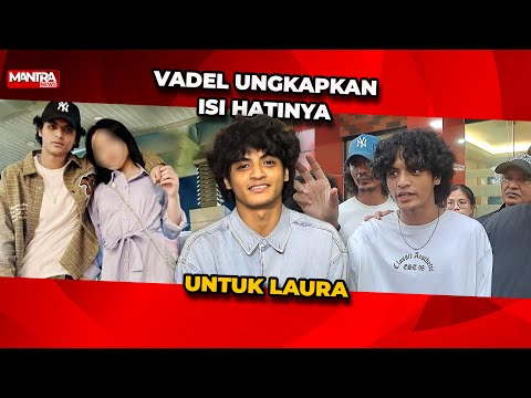 UNGKAPAN ISI HATI VADEL BADJIDEH UNTUK LAURA MEIZANI