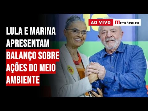 Lula e Marina apresentam balanço sobre ações do Meio Ambiente