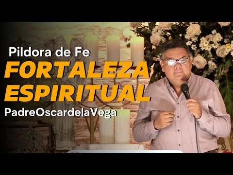 PÍLDORA DE FE - LA FORTALEZA ESPIRITUAL - PADREOSCARDELAVEGA