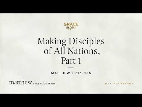 Making Disciples of All Nations, Part 1 (Matthew 28:16–18a) [Audio Only]