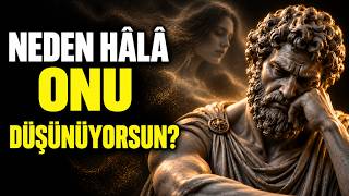 Neden Beni Sevmeyen Birini Hâlâ Düşünüyorum? | Stoacılık