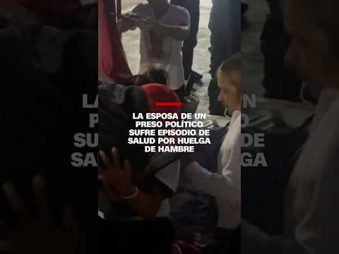 La esposa de un preso político en Venezuela sufre episodio de salud por huelga de hambre