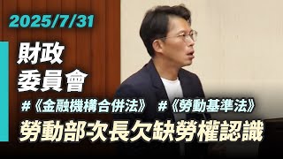 【國昌質詢】欠缺勞權認識的勞動部次長 上班搞大罷免的勞動部部長｜2025-07-31｜財政委員會