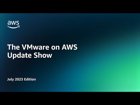 The VMware on AWS Update Show - July 2023 Edition | Amazon Web Services