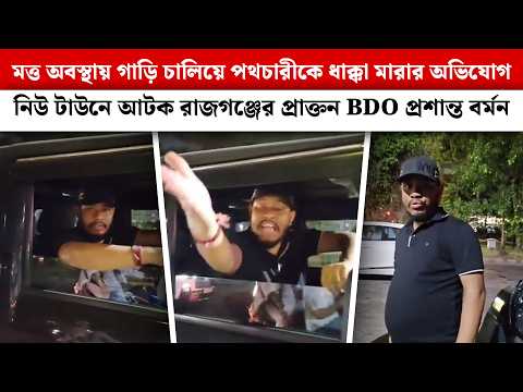 মত্ত অবস্থায় পথচারীকে ধাক্কা মারার অভিযোগ, নিউ টাউনে আটক রাজগঞ্জের প্রাক্তন BDO প্রশান্ত বর্মন
