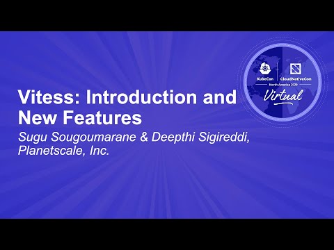 Vitess: Introduction and New Features - Sugu Sougoumarane & Deepthi Sigireddi, PlanetScale