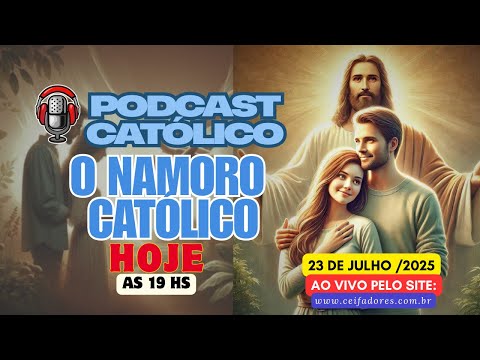 ✝️PODCAST CATÓLICO🎙️ / O NAMORO CATÓLICO / AO VIVO AS 19 HS / 23 DE JULHO