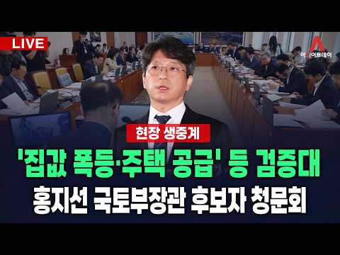 [🔴아투 LIVE] '집값 폭등·주택 <strong>공급</strong>' 등 검증대... 홍지선 국토부장관 후보자 청문회_260916