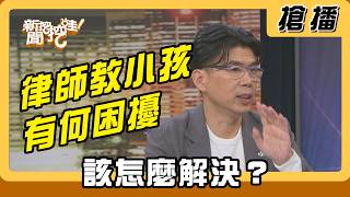 【搶播】律師教小孩有何困擾 該怎麼解決？