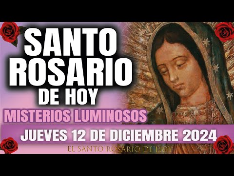 EL SANTO ROSARIO DE HOY JUEVES 12 DE DICIEMBRE 2024 MISTERIOS LUMINOSOS - EL SANTO ROSARIO DE HOY