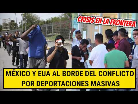 CRISIS EN LA FRONTERA México y EE.UU. al Borde del Conflicto por Deportaciones Masivas