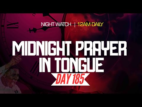 NIGHT WATCH || MIDNIGHT PRAYER IN TONGUES || DAY 185