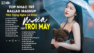 MASHUP 10 IN 1 | Mưa Của Trời Mây x Không Thể Bền Lâu x Nỗi Đau Ai Ngờ... | Top Mashup Cực Suy