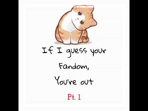 If I guess your Fandom you're out ✨ Part 1