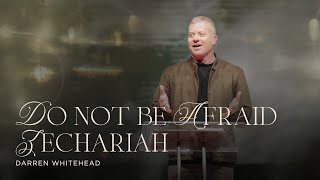December 7 | Do Not Be Afraid: Zechariah | Darren Whitehead