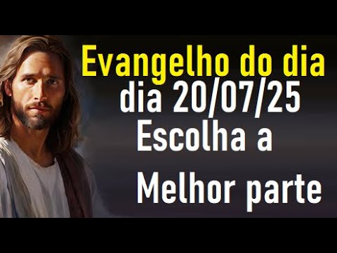 Evangelho do dia 20/07/25- Escolha a Melhor parte