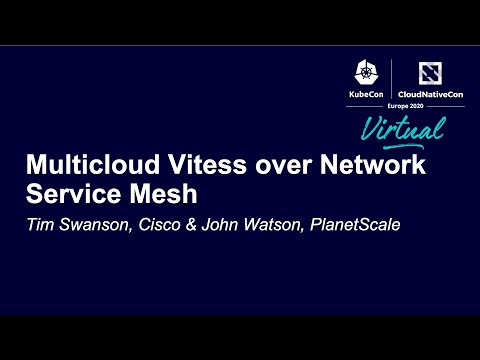 Multicloud Vitess over Network Service Mesh - Tim Swanson, Cisco & John Watson, PlanetScale