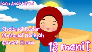 Kompilasi 18 menit - Sholawat Badar - Sholawat Nariyah - Kalimat Syahadat - Asmaul Husna - Lagu Anak