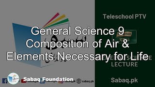 General Science 9 Composition of Air & Elements Necessary for Life