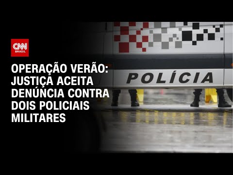 Operação Verão: justiça aceita denúncia contra dois policiais militares | LIVE CNN