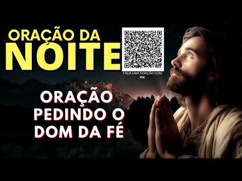 ORAÇÃO DA NOITE = ORAÇÃO PEDINDO O DOM DA FÉ