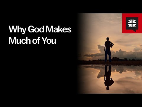 Why God Makes Much of You