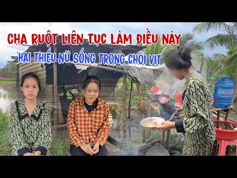 Chỉ vì cha ruột liên tục làm điều này khiến hai thiếu nữ xinh đẹp phải sống trong chuồng vịt