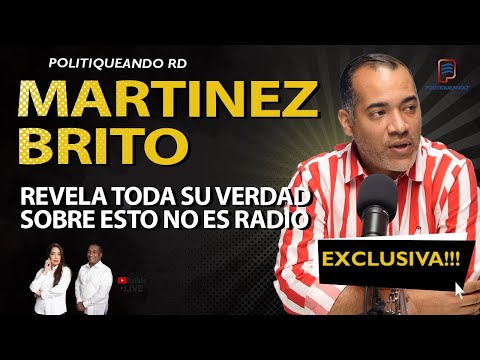 MARTINEZ BRITO REVELA TODA SU VERDAD SOBRE ESTO NO ES RADIO EXCLUSIVA EN POLITIQUEANDO RD