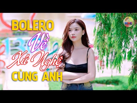 Về Xứ Nghệ Cùng Anh, Em có về xứ Nghệ với anh không, Bolero Mới Nhất Nghe Cực Thấm