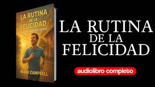 La Rutina de la Felicidad: Cómo Transformar Tu Vida Diaria | Audiolibro Completo en Español