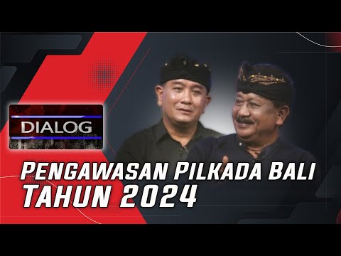 PENGAWASAN PILKADA BALI TAHUN 2024 | DIALOG