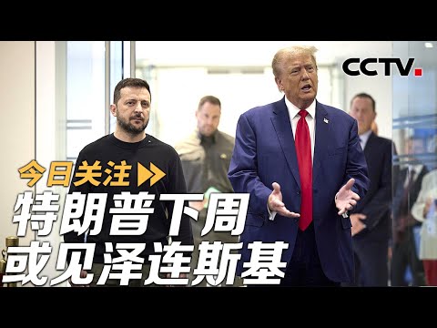 特朗普下周或见泽连斯基 俄乌冲突迎来转折点？20250208 | CCTV中文《今日关注》