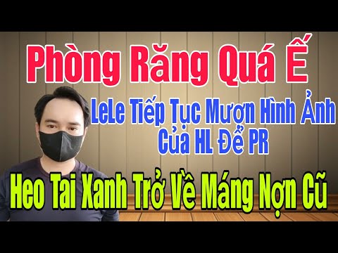 🟢 Phòng răng quá ế, LeLe tiếp tục mượn hình ảnh của HL để PR, Heo Tai Xanh trở về máng nợn cũ