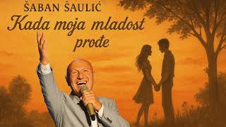 ŠABAN ŠAULIĆ - KADA MOJA MLADOST PROĐE (UŽIVO)