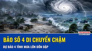  Bão số 4 di chuyển chậm, “ổ mưa” bất ngờ dồn xuống đồng bằng Bắc Bộ, dự báo 4 tỉnh hứng mưa lớn