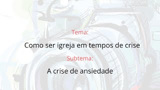 Como ser igreja em tempos de crise - A crise da ansiedade
