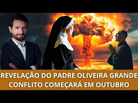 GRANDE CONFLITO PODERÁ COMEÇAR EM OUTUBRO - REVELAÇÃO DO PADRE OLIVEIRA