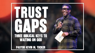 Trust Gaps: Three Biblical Keys to Waiting on God | Pastor Kevin M. Tucker