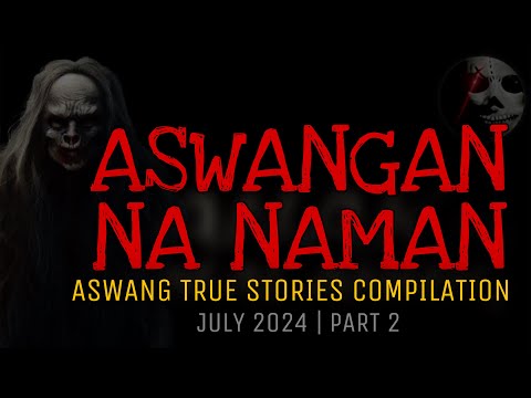 ASWANGAN NA NAMAN | True Stories Compilation | July 2024 | Part 2