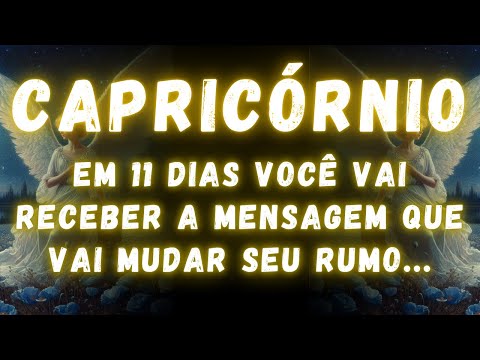 CAPRICÓRNIO♑ EM 11 DIAS VOCÊ VAI RECEBER A MENSAGEM QUE  VAI MUDAR SEU RUMO