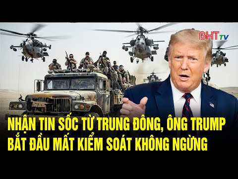 Vấn đề hôm nay 26/5: Nhận tin sốc từ Trung Đông, ông Trump bắt đầu mất kiểm soát không ngừng