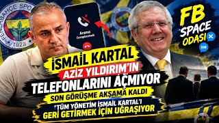 Fb Space Odası | Aziz Yıldırımın Telefonlarını Açmayan İsmail Kartal Fenerbahçe Defterini Kapattı !