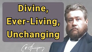 Divine, Ever-Living, Unchanging | Charles Spurgeon | Devotional | Faith Checkbook