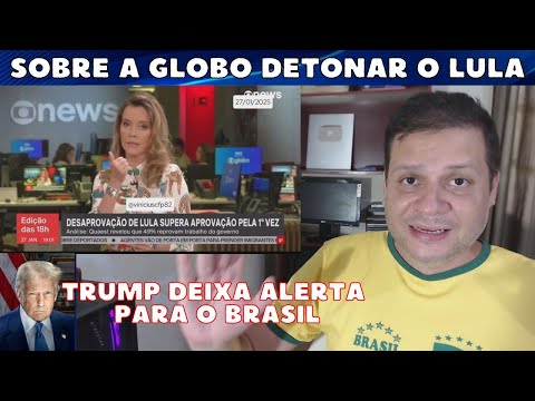 Sobre a GLOBO detonar o Lula / Trump deixa alerta para o Brasil