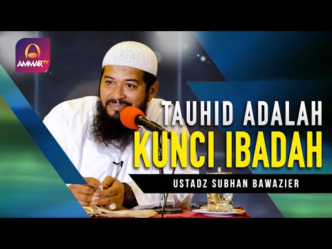 TAUHID ADALAH KUNCI IBADAH || USTADZ SUBHAN BAWAZIER